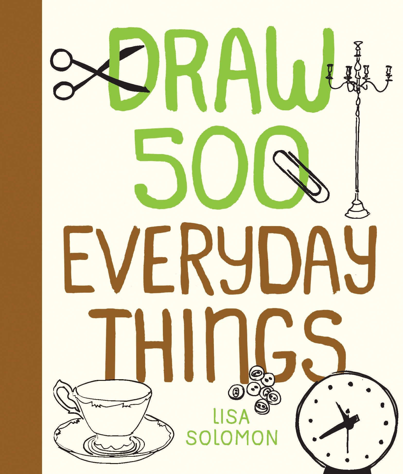 Draw 500 Everyday Things: A Sketchbook For Artists, Designers, And Doodlers