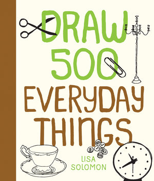 Draw 500 Everyday Things: A Sketchbook For Artists, Designers, And Doodlers