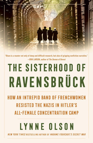 The Sisterhood Of Ravensbrck: How An Intrepid Band Of Frenchwomen Resisted The Nazis In HitlerS AllFemale Concentration Camp