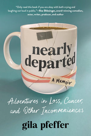 Nearly Departed: Adventures in Loss, Cancer, and Other Inconveniences,New