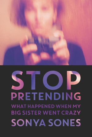 Stop Pretending: What Happened When My Big Sister Went Crazy,Used