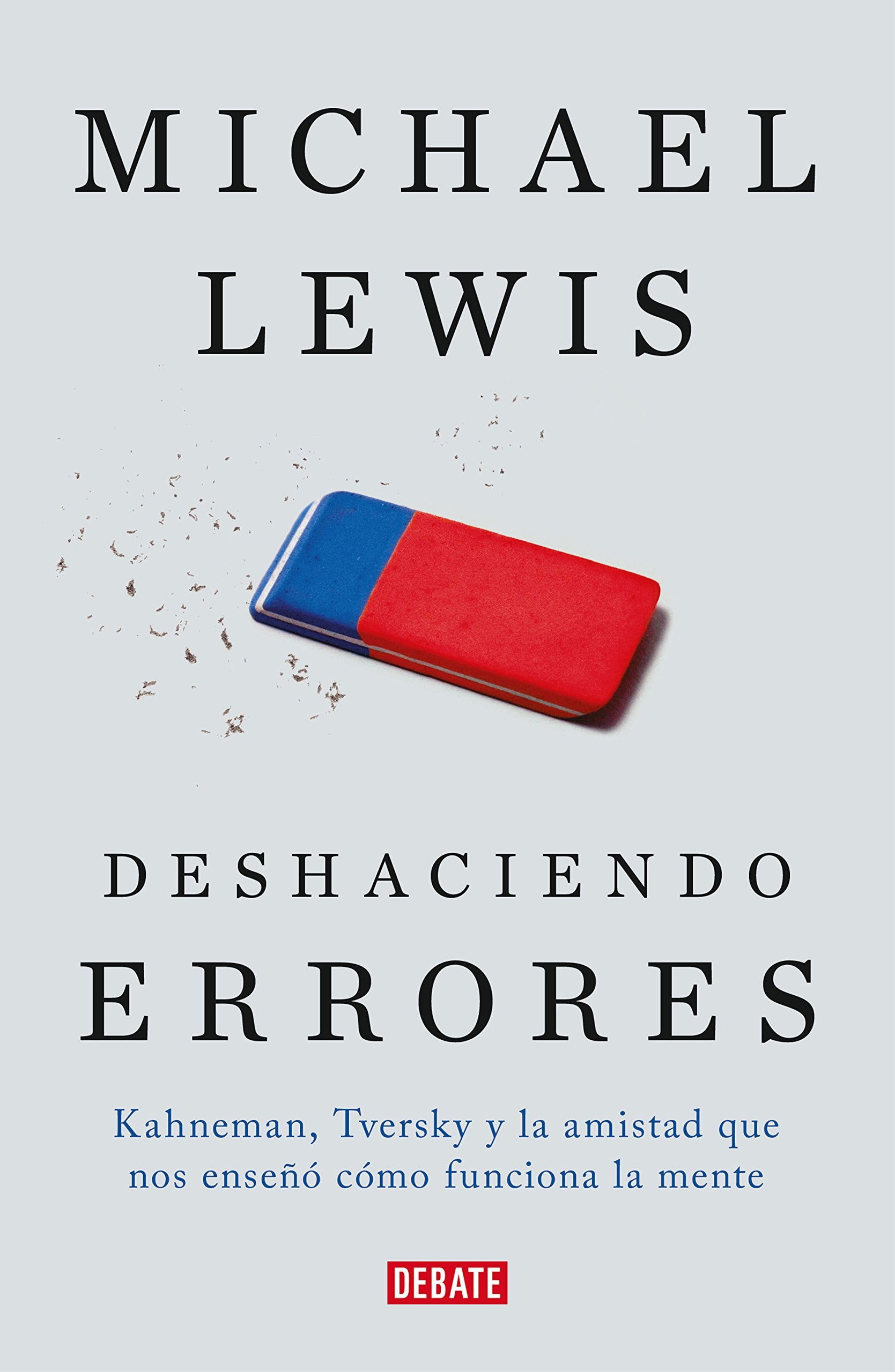 Deshaciendo Errores: Kahneman, Tversky Y La Amistad Que Nos Enseo Como Funciona La Mente (Spanish Edition)