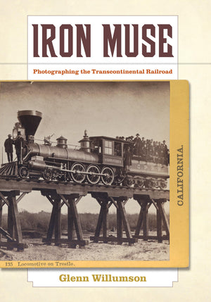 Iron Muse: Photographing the Transcontinental Railroad,Used