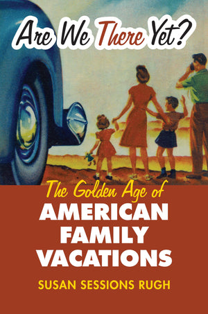 Are We There Yet?: The Golden Age Of American Family Vacations (Cultureamerica)