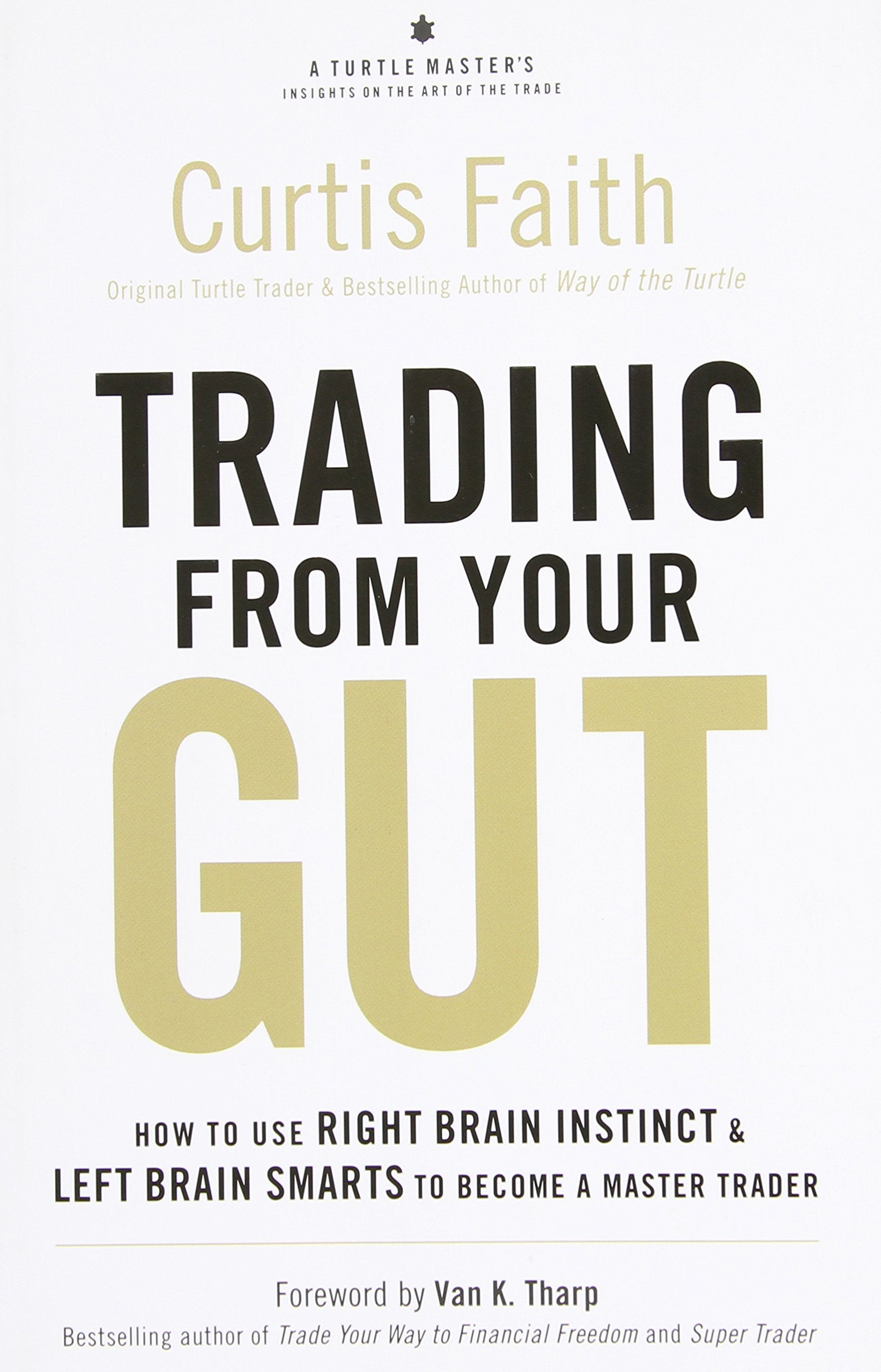 Trading From Your Gut: How To Use Right Brain Instinct & Left Brain Smarts To Become A Master Trader