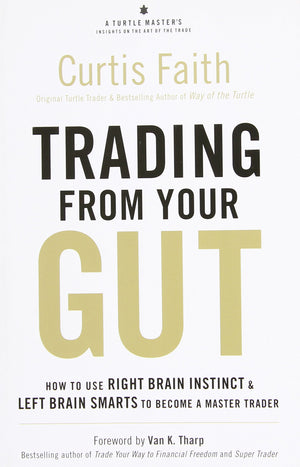 Trading From Your Gut: How To Use Right Brain Instinct & Left Brain Smarts To Become A Master Trader