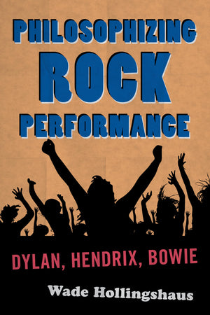 Philosophizing Rock Performance: Dylan, Hendrix, Bowie,Used