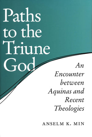 Paths to the Triune God: An Encounter Between Aquinas and Recent Theologies,New