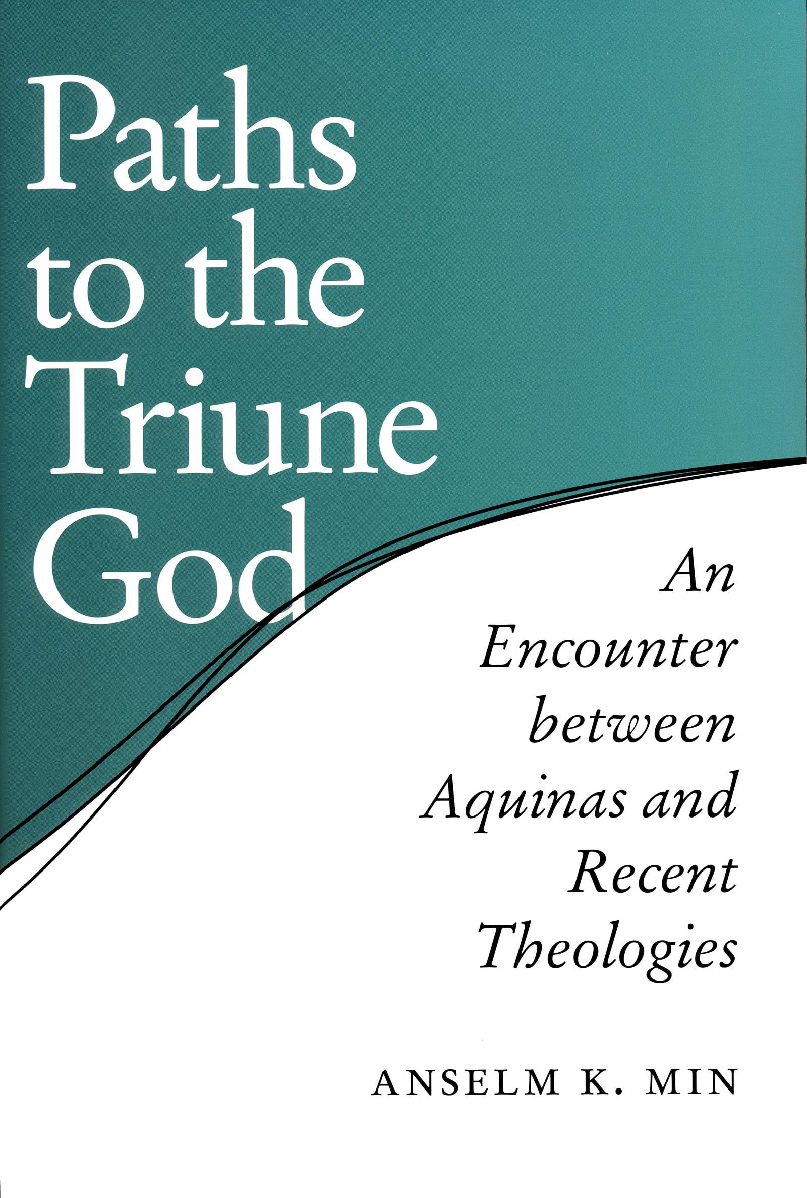 Paths to the Triune God: An Encounter Between Aquinas and Recent Theologies,Used