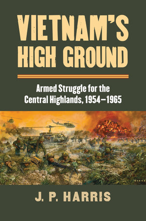 Vietnam'S High Ground: Armed Struggle For The Central Highlands, 19541965 (Modern War Studies)