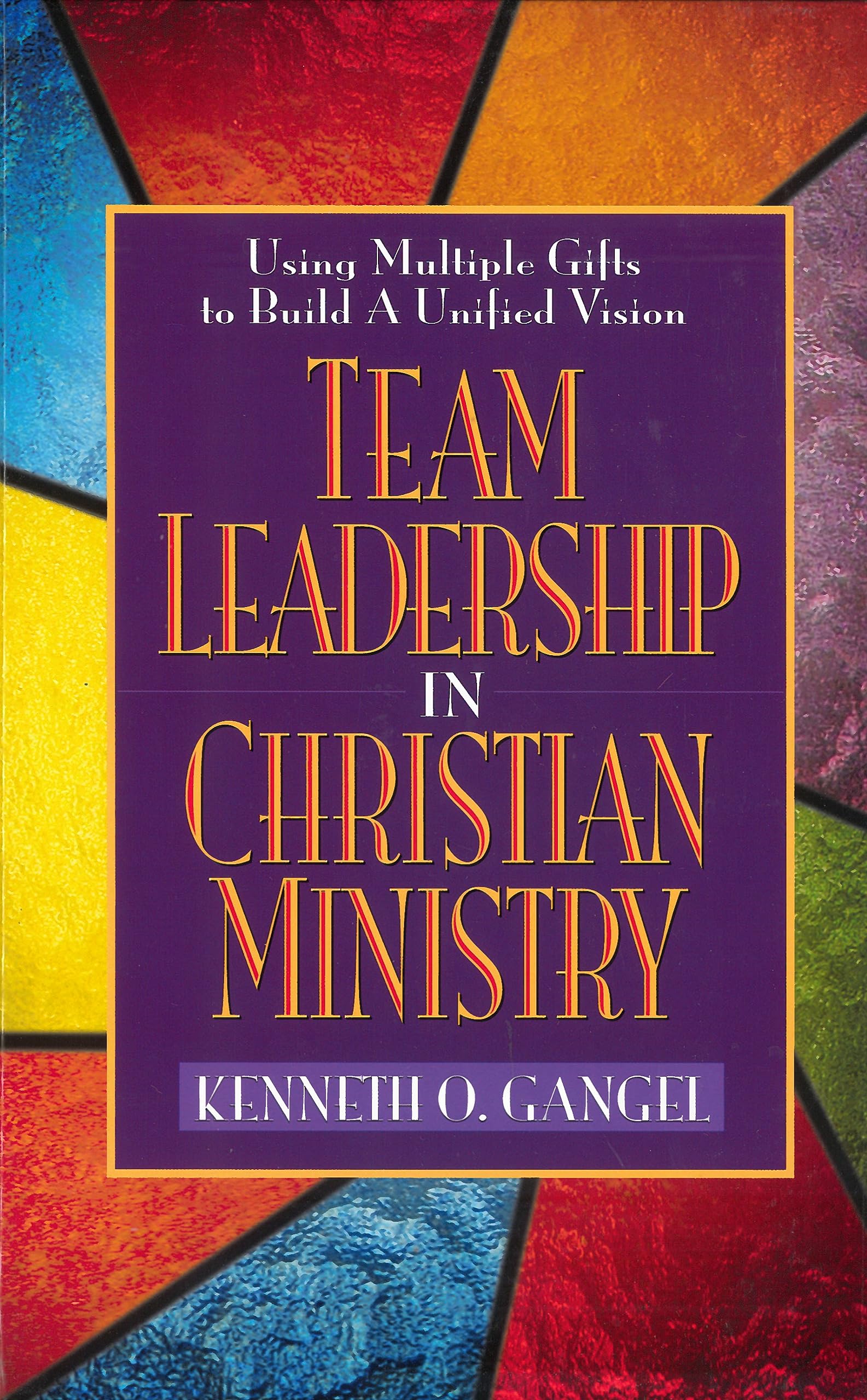 Team Leadership In Christian Ministry: Using Multiple Gifts to Build a Unified Vision,New