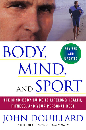Body, Mind, And Sport: The Mindbody Guide To Lifelong Health, Fitness, And Your Personal Best