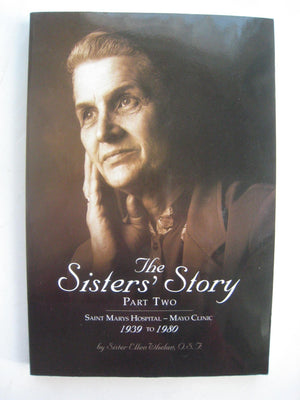The Sisters' Story, Part Two: Saint Marys Hospital  Mayo Clinic, 1939 to 1980,New