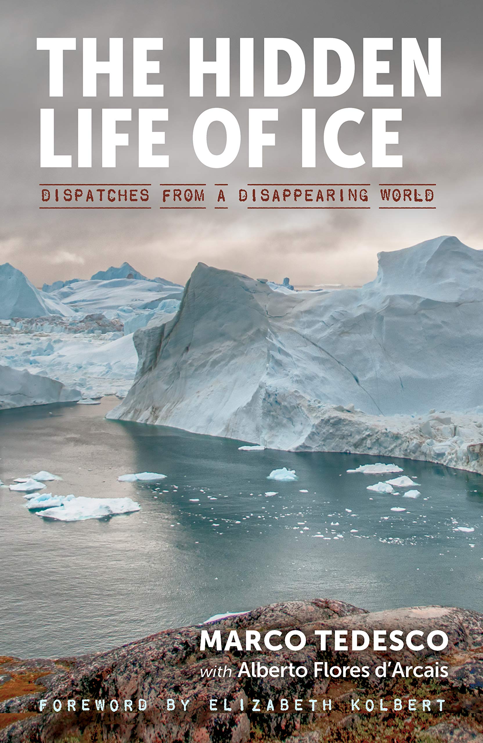 The Hidden Life Of Ice: Dispatches From A Disappearing World