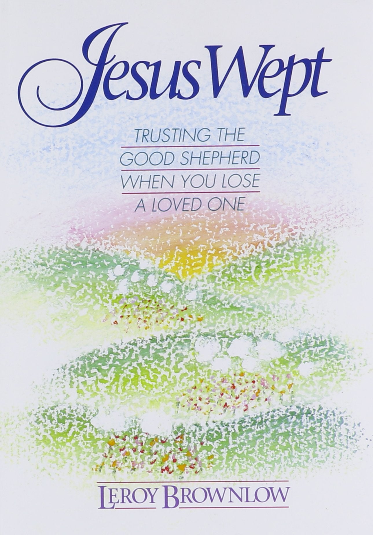 Jesus Wept : Trusting The Good Shepherd When You Lose A Loved One,New