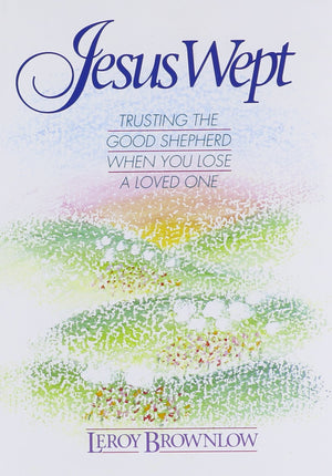 Jesus Wept : Trusting The Good Shepherd When You Lose A Loved One,New