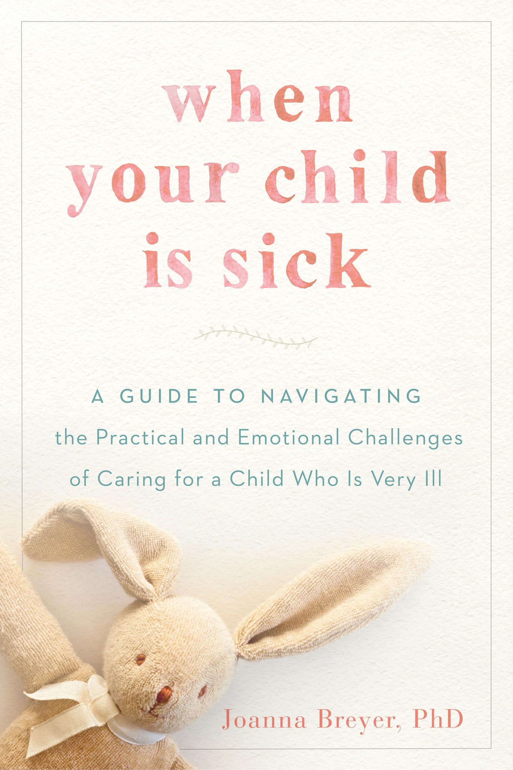 When Your Child Is Sick: A Guide to Navigating the Practical and Emotional Challenges of Caring for a Child Who Is Very Ill,Used