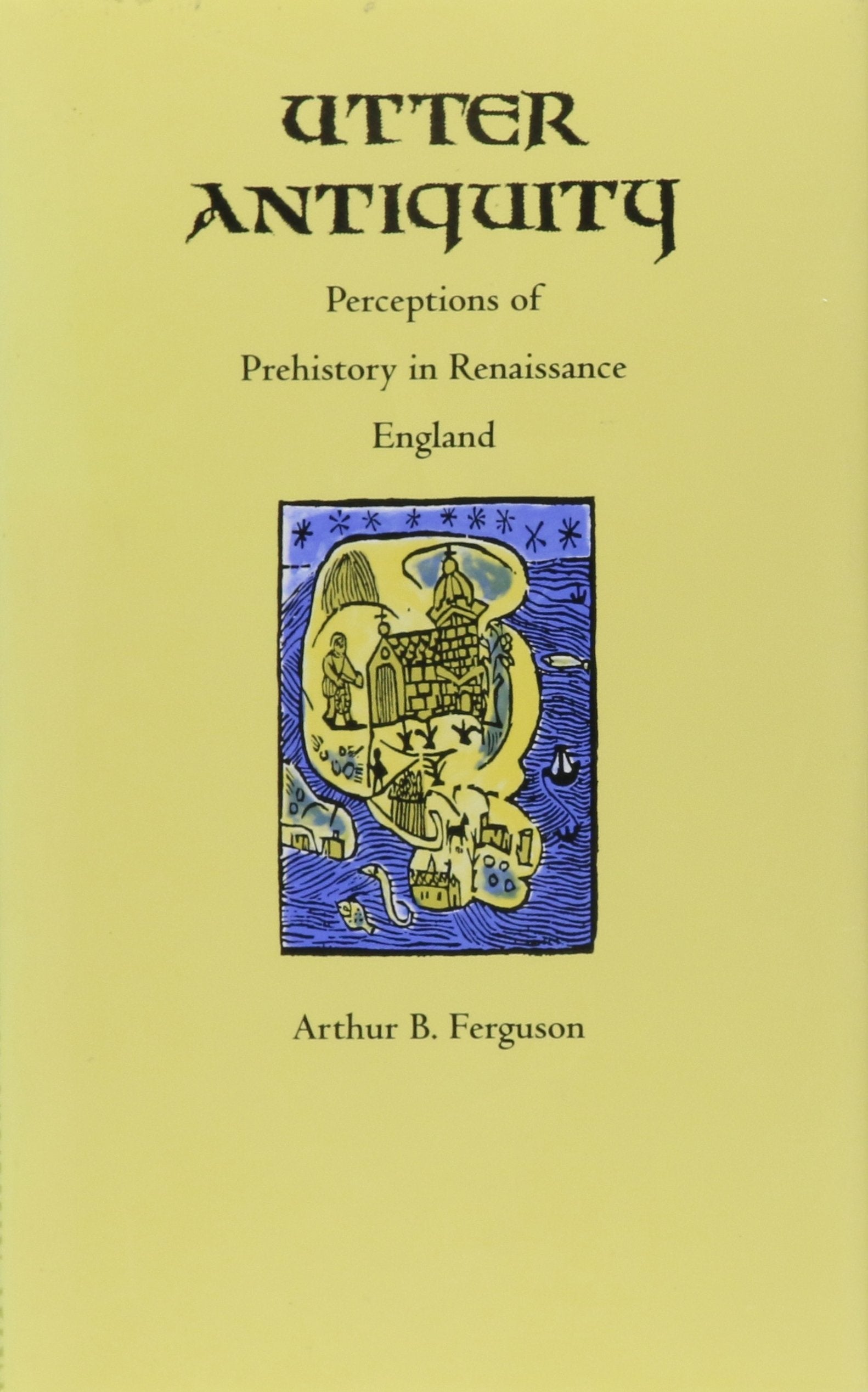Utter Antiquity: Perceptions of Prehistory in Renaissance England (Duke Monographs in Medieval and Renaissance Studies),Used