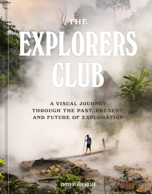 The Explorers Club: A Visual Journey Through The Past, Present, And Future Of Exploration,Used