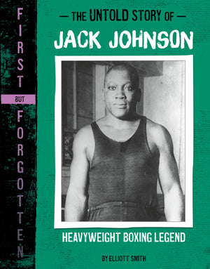 The Untold Story of Jack Johnson: Heavyweight Boxing Legend (First but Forgotten),New