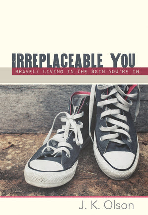 Irreplaceable You: Bravely Living In The Skin You'Re In