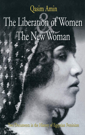 The Liberation of Women and The New Woman: Two Documents in the History of Egyptian Feminism,New
