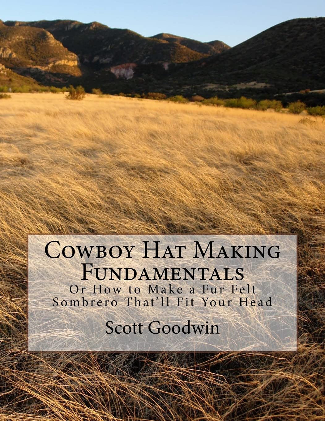 Cowboy Hat Making Fundamentals: Or How to Make a Fur Felt Sombrero That'll Fit Your Head,Used
