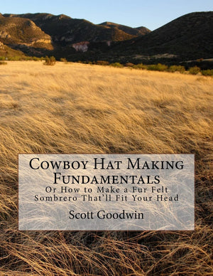 Cowboy Hat Making Fundamentals: Or How to Make a Fur Felt Sombrero That'll Fit Your Head,Used