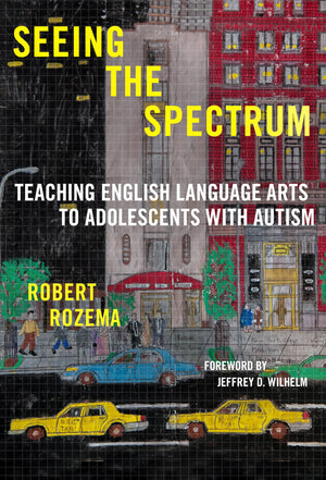 Seeing The Spectrum: Teaching English Language Arts To Adolescents With Autism (Language And Literacy Series),New