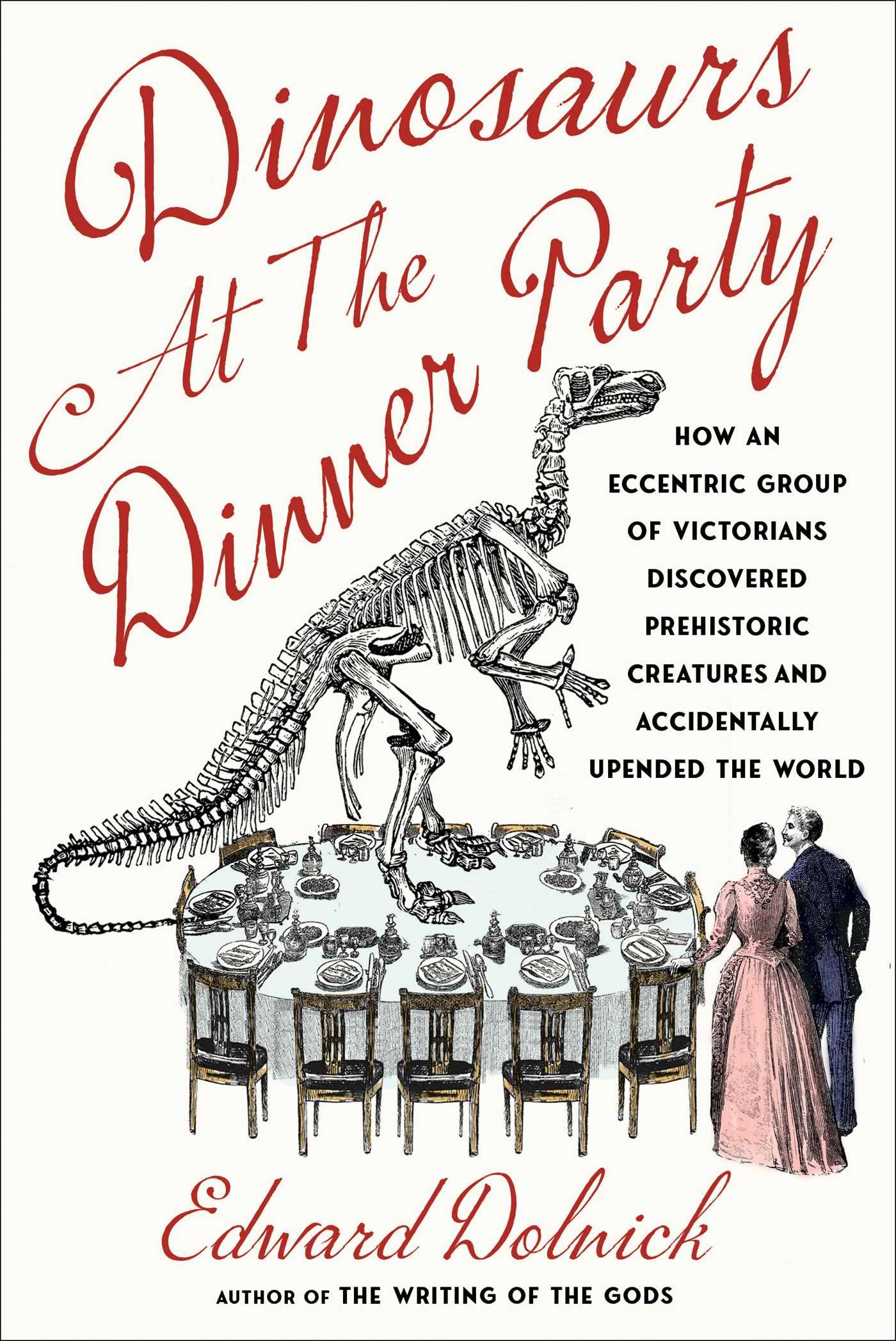 Dinosaurs At The Dinner Party: How An Eccentric Group Of Victorians Discovered Prehistoric Creatures And Accidentally Upended Th