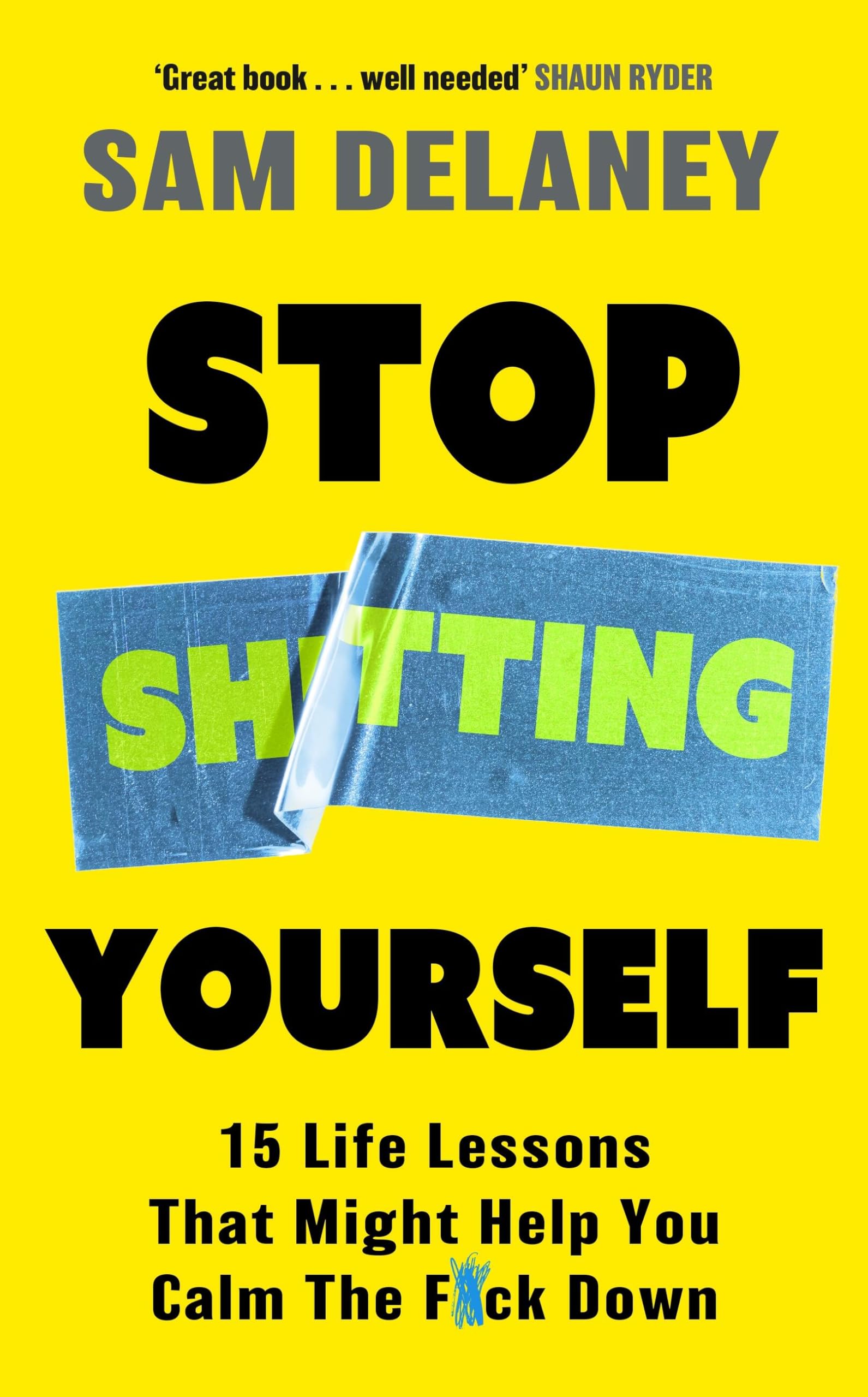 Stop Sh*Tting Yourself: 15 Life Lessons That Might Help You Calm The F*Ck Down