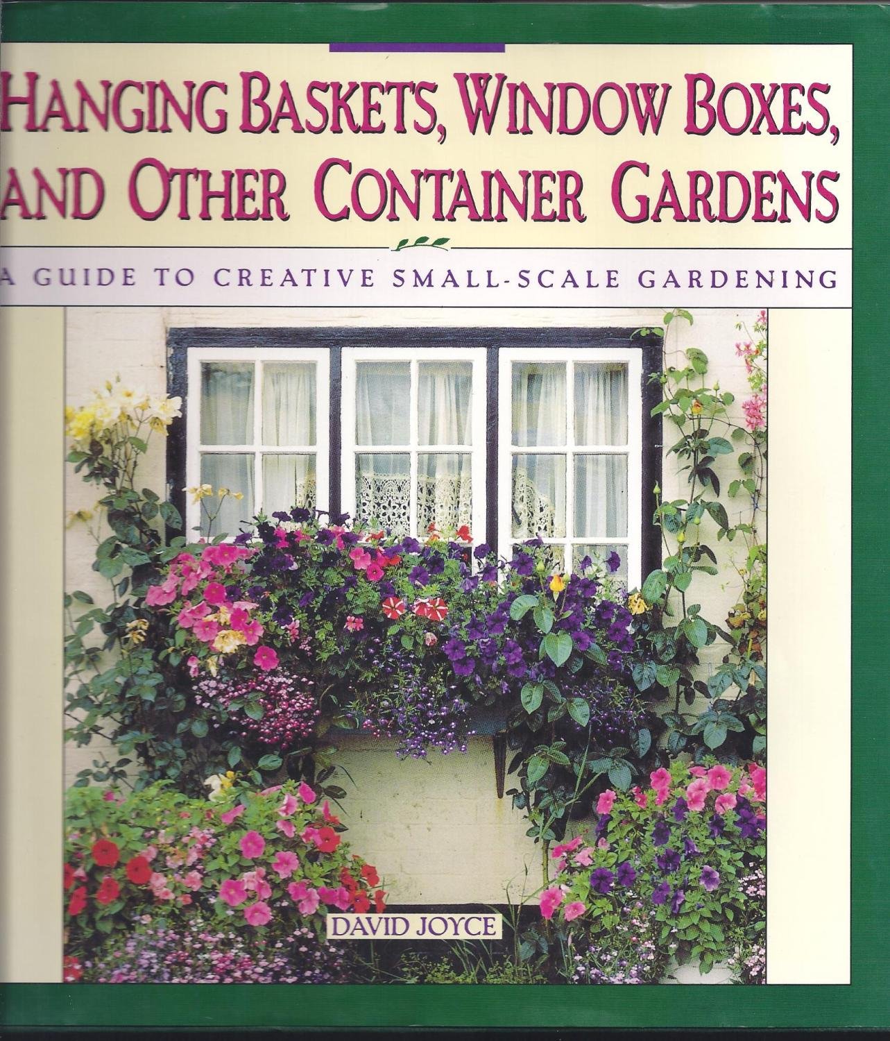 Hanging Baskets, Window Boxes, And Other Container Gardens: A Guide To Creative SmallScale Gardening,Used