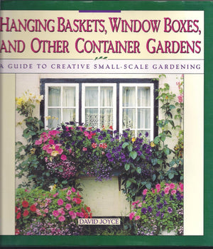 Hanging Baskets, Window Boxes, And Other Container Gardens: A Guide To Creative SmallScale Gardening,Used