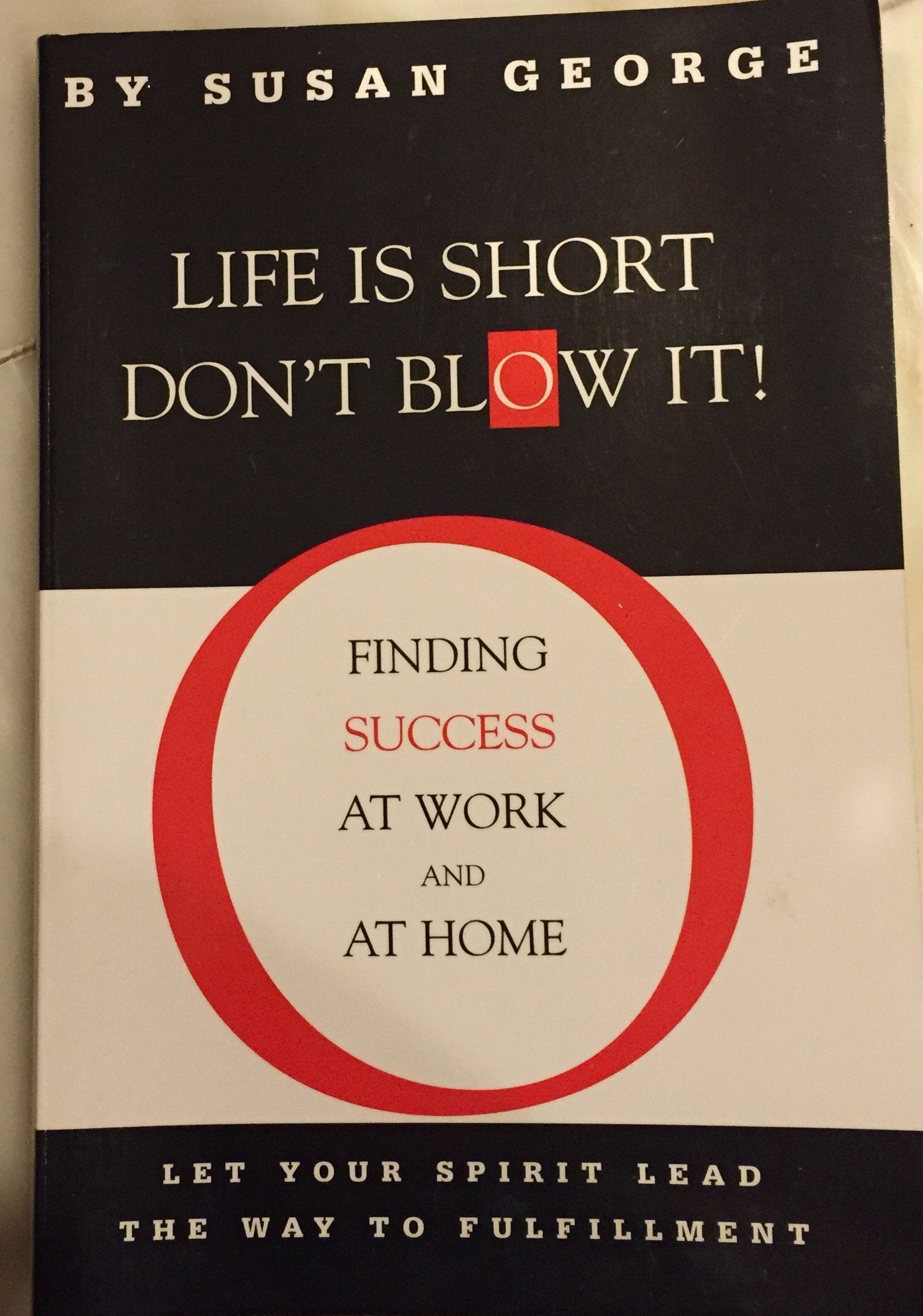 Life Is ShortDon't Blow It: Finding Success at Work & at Home,Used