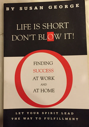 Life Is ShortDon't Blow It: Finding Success at Work & at Home,Used
