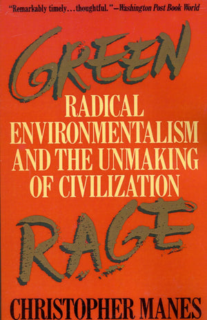 Green Rage: Radical Environmentalism And The Unmaking Of Civilization