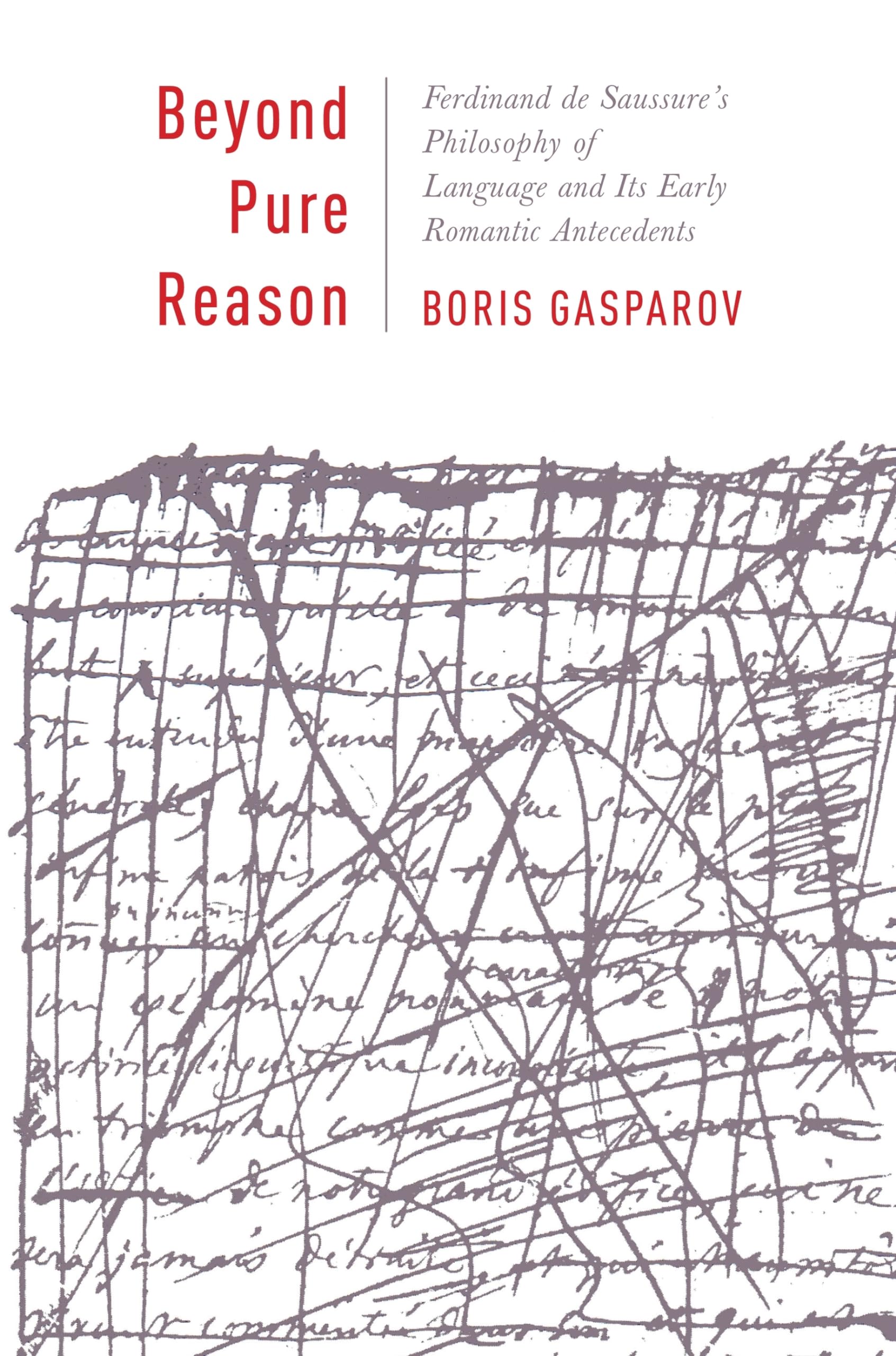 Beyond Pure Reason: Ferdinand de Saussure's Philosophy of Language and Its Early Romantic Antecedents (Leonard Hastings Schoff L,Used