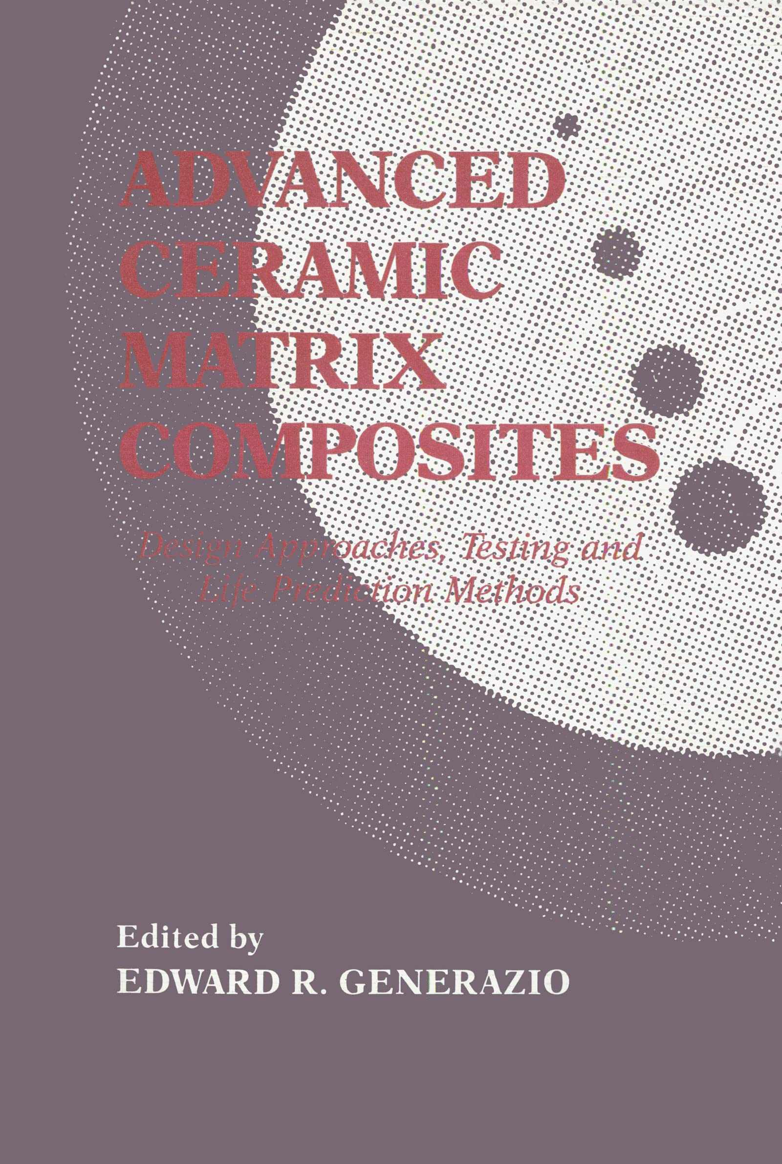 Advanced Ceramic Matrix Composites: Design Approaches,Testing And Life Prediction Methods