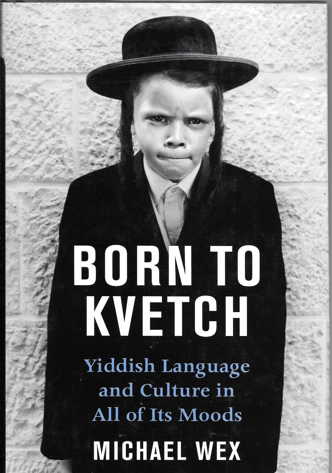 Born To Kvetch: Yiddish Language And Culture In All Its Moods,New