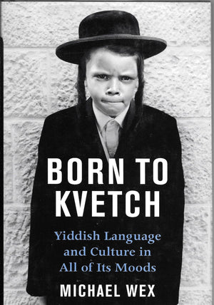Born To Kvetch: Yiddish Language And Culture In All Its Moods,New