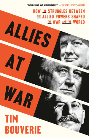 Allies At War: How The Struggles Between The Allied Powers Shaped The War And The World