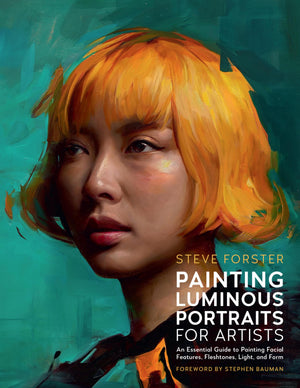 Painting Luminous Portraits For Artists: An Essential Guide To Painting Facial Features, Fleshtones, Light, And Form