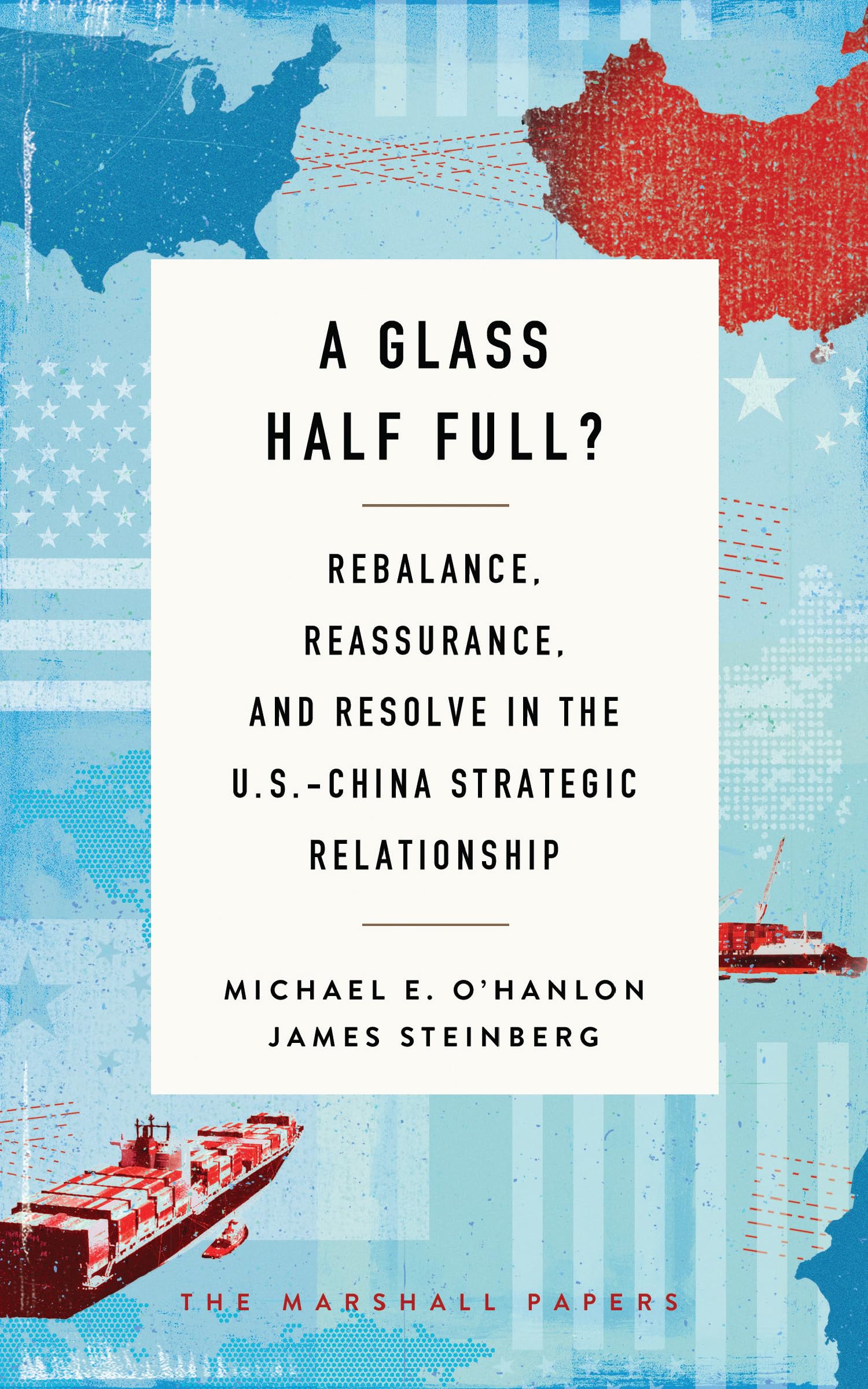 A Glass Half Full?: Rebalance, Reassurance, And Resolve In The U.S.China Strategic Relationship (The Marshall Papers),Used