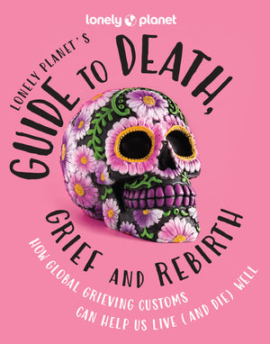 Lonely Planet's Guide to Death, Grief and Rebirth,New