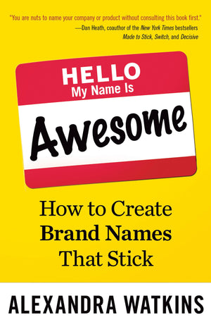 Hello, My Name Is Awesome: How To Create Brand Names That Stick