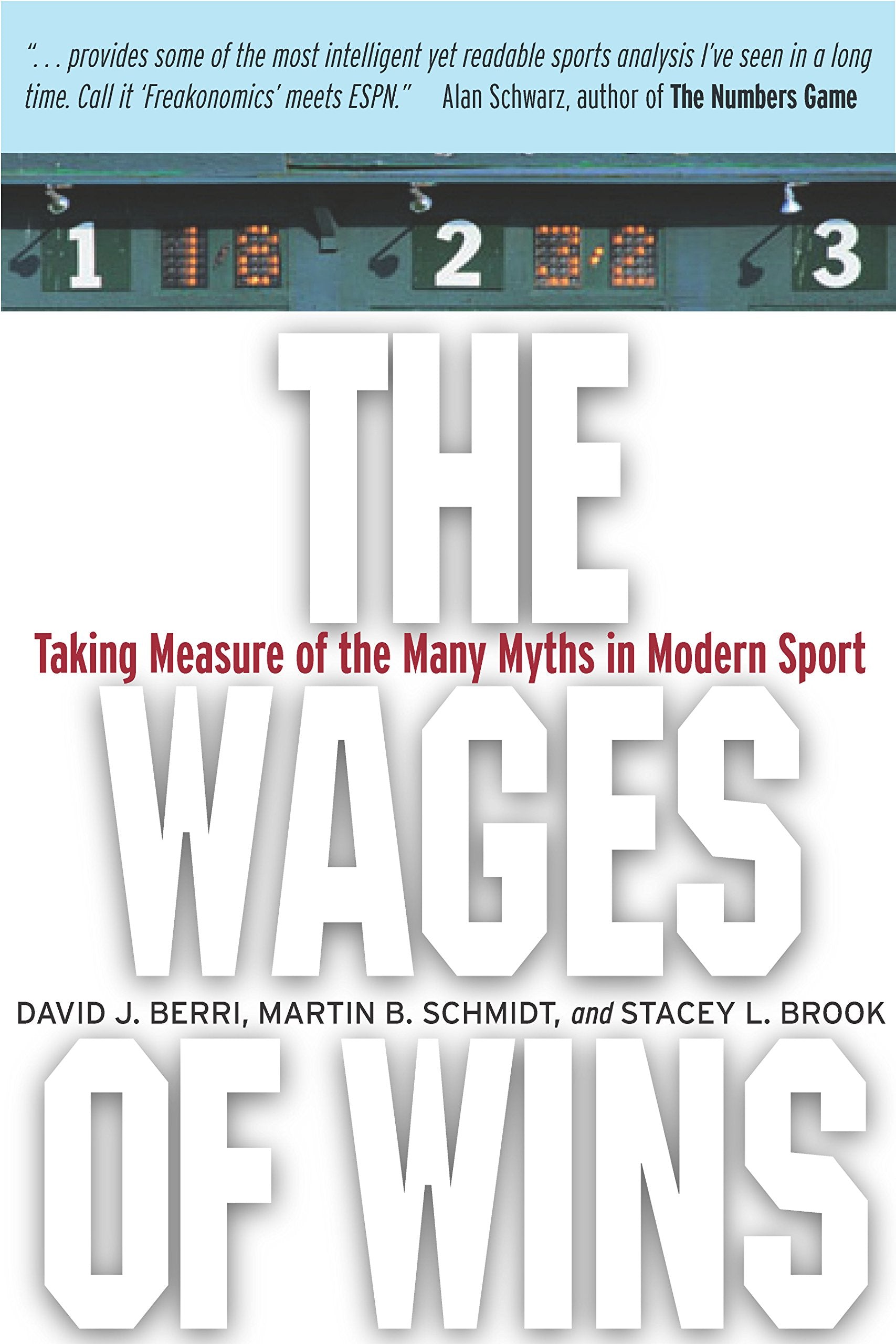 The Wages Of Wins: Taking Measure Of The Many Myths In Modern Sport,New