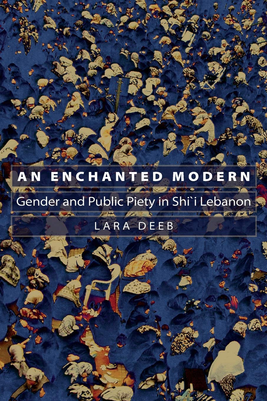 An Enchanted Modern: Gender and Public Piety in Shi'i Lebanon (Princeton Studies in Muslim Politics),New