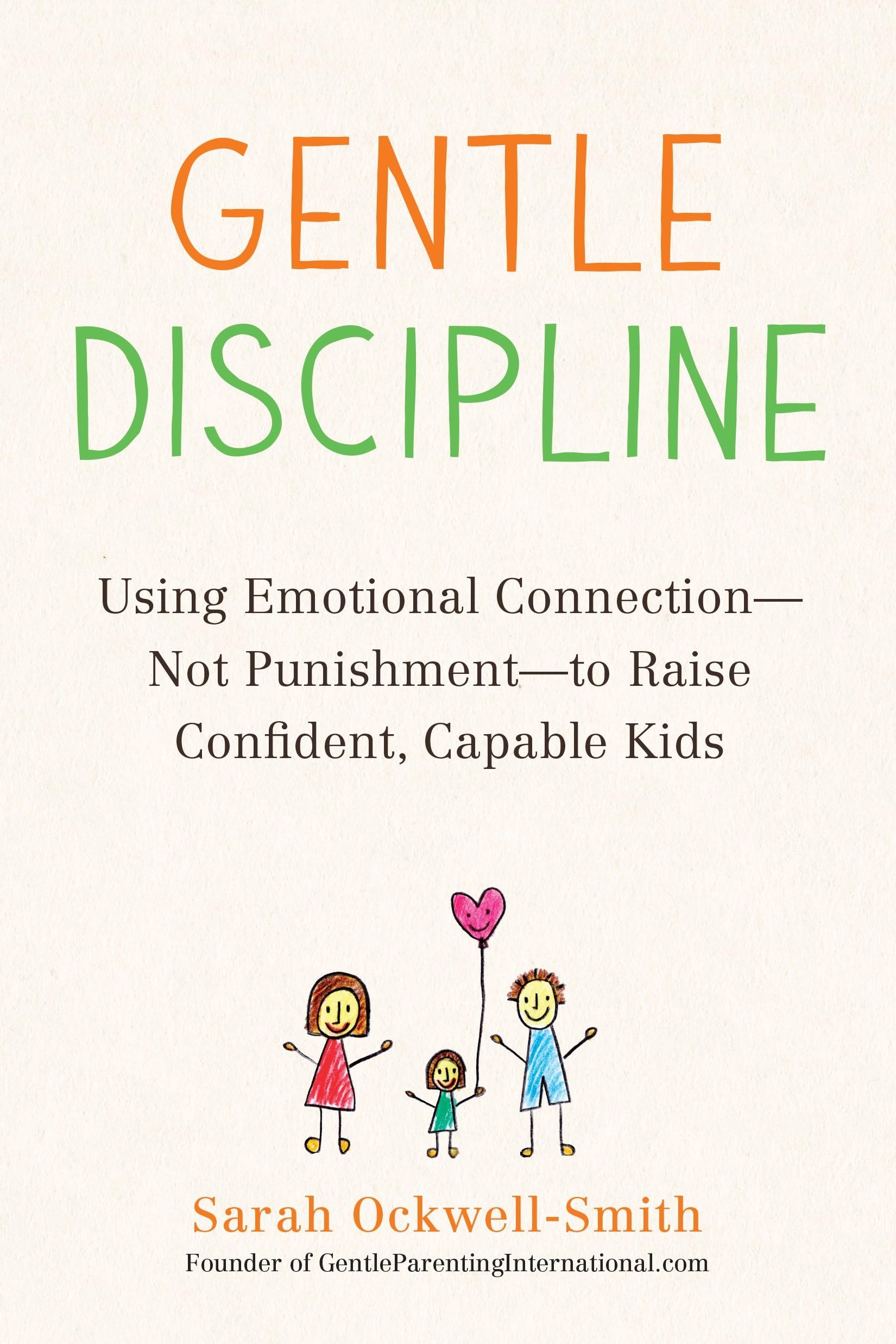 Gentle Discipline: Using Emotional Connectionnot Punishmentto Raise Confident, Capable Kids