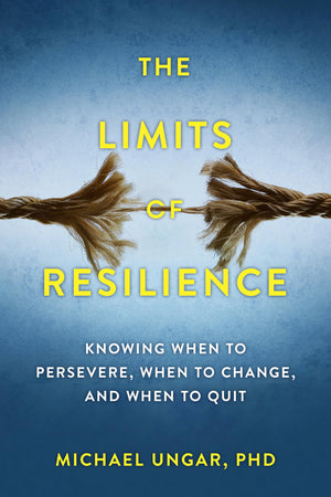 The Limits of Resilience: When to Persevere, When to Change, and When to Quit,New