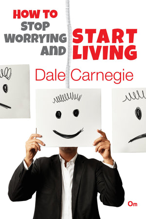 Dale Carnegie : How To Stop Worrying And Start Living